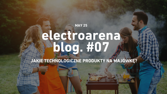Majówka pełna technologii, co zabrać, żeby majówka była jeszcze lepsza?